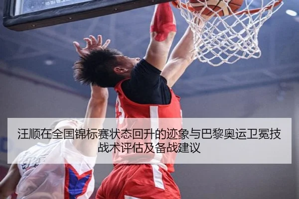 汪顺在全国锦标赛状态回升的迹象与巴黎奥运卫冕技战术评估及备战建议